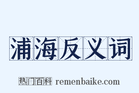 浦海反义词是什么意思的图片